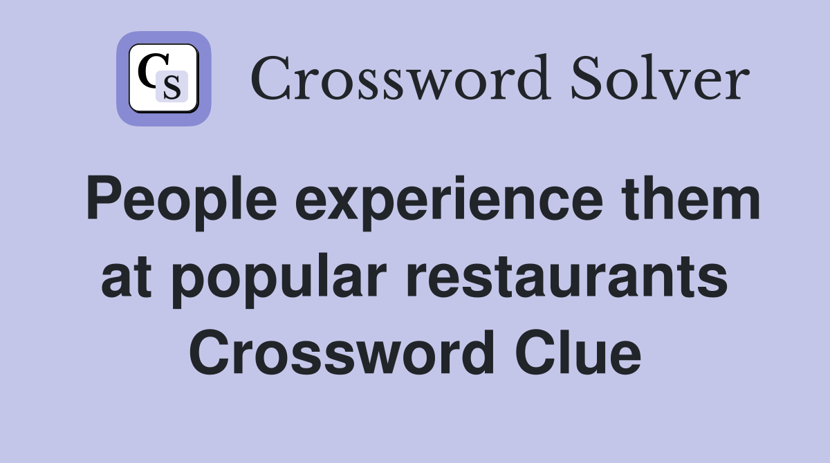 People experience them at popular restaurants Crossword Clue Answers